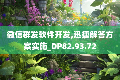 微信群发软件开发,迅捷解答方案实施_DP82.93.72