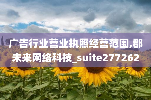 广告行业营业执照经营范围,郡未来网络科技_suite277262