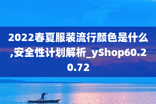 2022春夏服装流行颜色是什么,安全性计划解析_yShop60.20.72