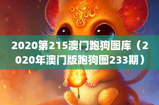 2020第215澳门跑狗图库（2020年澳门版跑狗图233期）