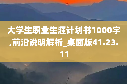 大学生职业生涯计划书1000字,前沿说明解析_桌面版41.23.11