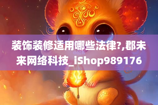 装饰装修适用哪些法律?,郡未来网络科技_iShop989176