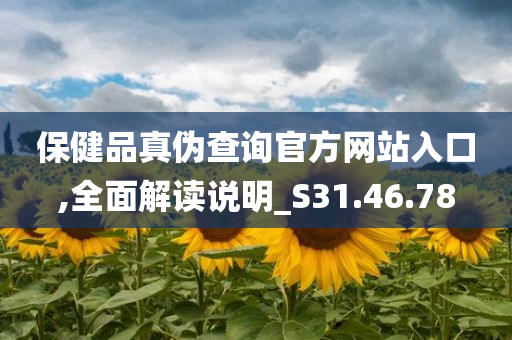 保健品真伪查询官方网站入口,全面解读说明_S31.46.78