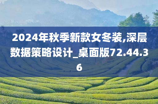 2024年秋季新款女冬装,深层数据策略设计_桌面版72.44.36