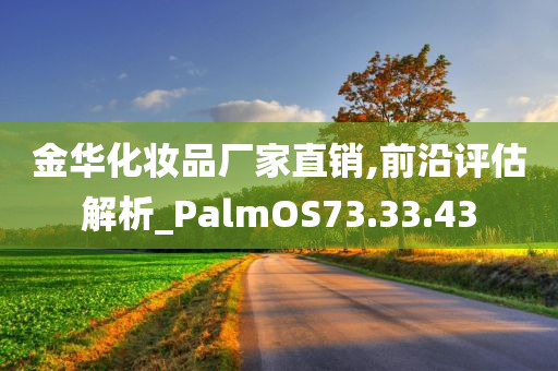 金华化妆品厂家直销,前沿评估解析_PalmOS73.33.43