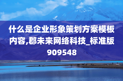 什么是企业形象策划方案模板内容,郡未来网络科技_标准版909548