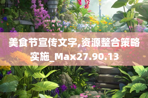 美食节宣传文字,资源整合策略实施_Max27.90.13