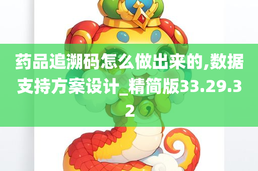 药品追溯码怎么做出来的,数据支持方案设计_精简版33.29.32