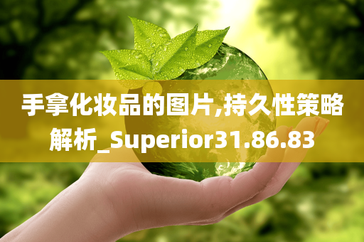 手拿化妆品的图片,持久性策略解析_Superior31.86.83