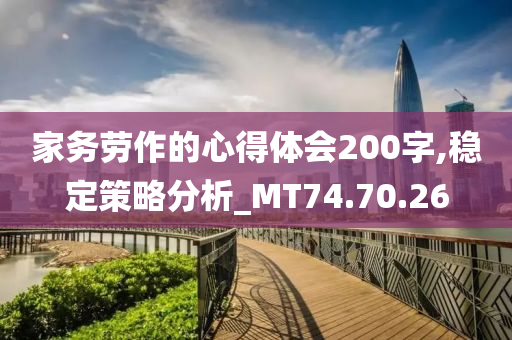 家务劳作的心得体会200字,稳定策略分析_MT74.70.26