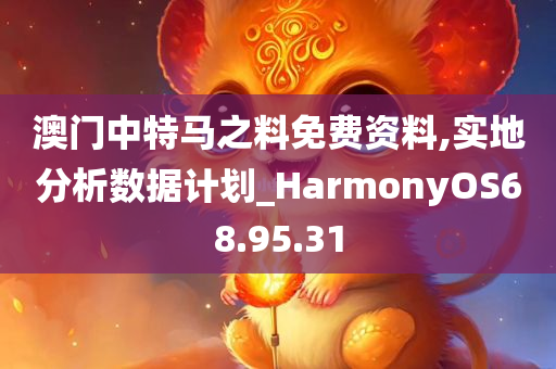 澳门中特马之料免费资料,实地分析数据计划_HarmonyOS68.95.31