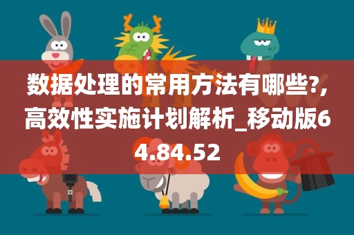 数据处理的常用方法有哪些?,高效性实施计划解析_移动版64.84.52