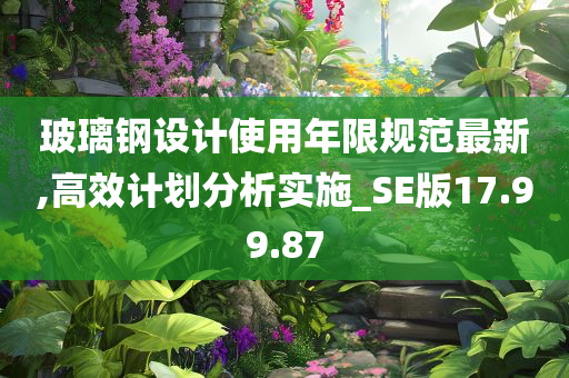 玻璃钢设计使用年限规范最新,高效计划分析实施_SE版17.99.87