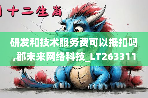 研发和技术服务费可以抵扣吗,郡未来网络科技_LT263311