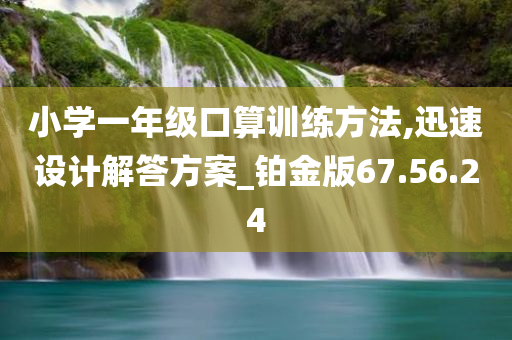 小学一年级口算训练方法,迅速设计解答方案_铂金版67.56.24