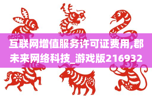 互联网增值服务许可证费用,郡未来网络科技_游戏版216932