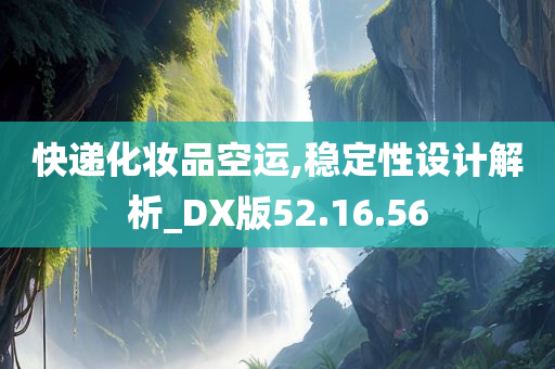 快递化妆品空运,稳定性设计解析_DX版52.16.56