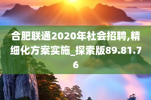 合肥联通2020年社会招聘,精细化方案实施_探索版89.81.76