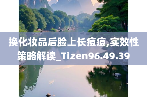 换化妆品后脸上长痘痘,实效性策略解读_Tizen96.49.39