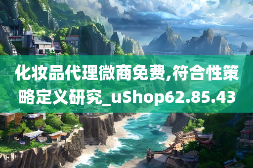 化妆品代理微商免费,符合性策略定义研究_uShop62.85.43