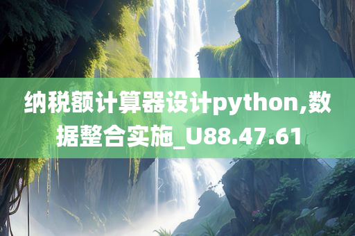 纳税额计算器设计python,数据整合实施_U88.47.61