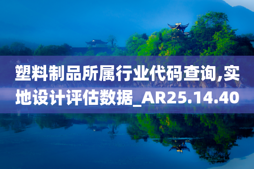 塑料制品所属行业代码查询,实地设计评估数据_AR25.14.40