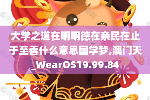 大学之道在明明德在亲民在止于至善什么意思国学梦,澳门天_WearOS19.99.84