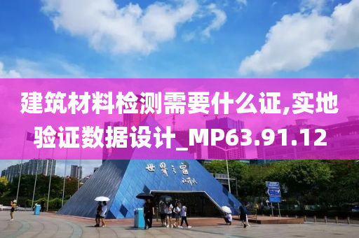 建筑材料检测需要什么证,实地验证数据设计_MP63.91.12