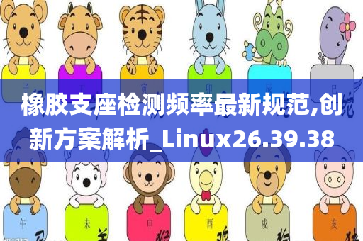 橡胶支座检测频率最新规范,创新方案解析_Linux26.39.38