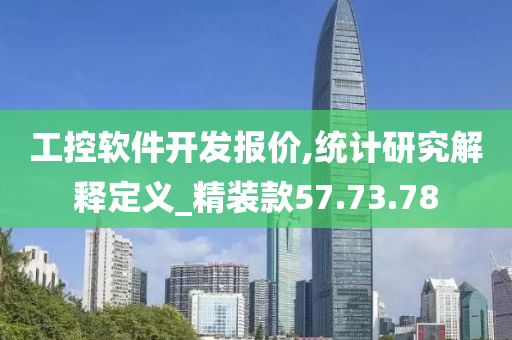 工控软件开发报价,统计研究解释定义_精装款57.73.78