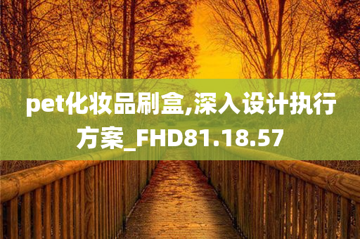 pet化妆品刷盒,深入设计执行方案_FHD81.18.57