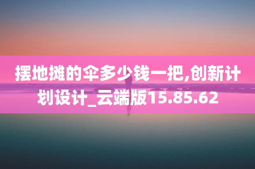 摆地摊的伞多少钱一把,创新计划设计_云端版15.85.62