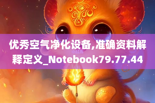 优秀空气净化设备,准确资料解释定义_Notebook79.77.44