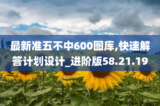 最新准五不中600图库,快速解答计划设计_进阶版58.21.19