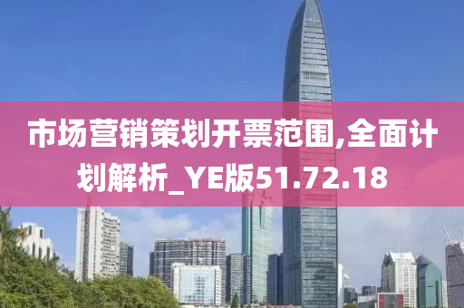 市场营销策划开票范围,全面计划解析_YE版51.72.18