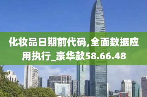 化妆品日期前代码,全面数据应用执行_豪华款58.66.48