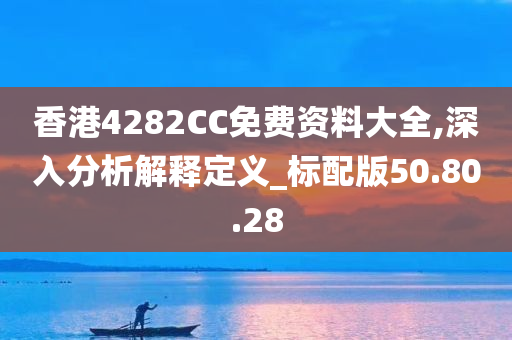 香港4282CC免费资料大全,深入分析解释定义_标配版50.80.28