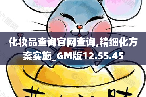 化妆品查询官网查询,精细化方案实施_GM版12.55.45