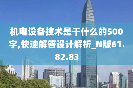 机电设备技术是干什么的500字,快速解答设计解析_N版61.82.83