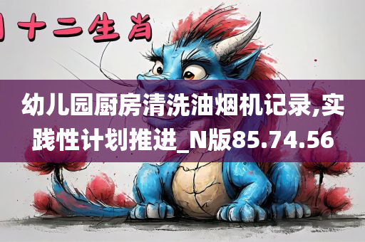 幼儿园厨房清洗油烟机记录,实践性计划推进_N版85.74.56