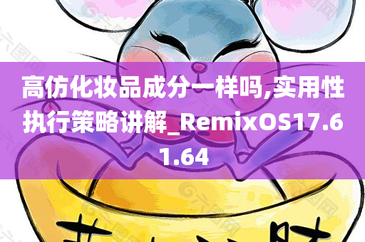 高仿化妆品成分一样吗,实用性执行策略讲解_RemixOS17.61.64