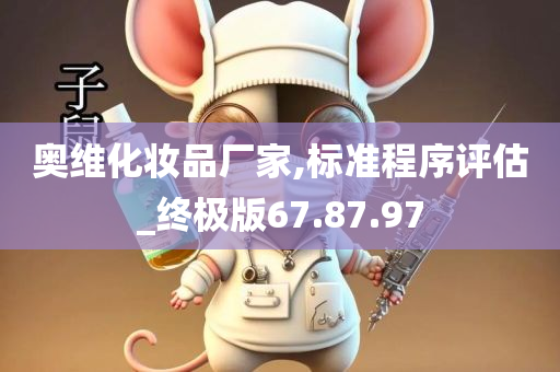 奥维化妆品厂家,标准程序评估_终极版67.87.97