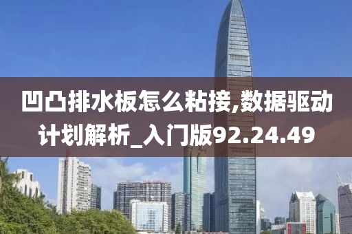 凹凸排水板怎么粘接,数据驱动计划解析_入门版92.24.49