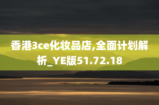 香港3ce化妆品店,全面计划解析_YE版51.72.18