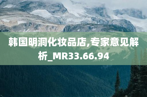 韩国明洞化妆品店,专家意见解析_MR33.66.94