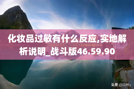 化妆品过敏有什么反应,实地解析说明_战斗版46.59.90