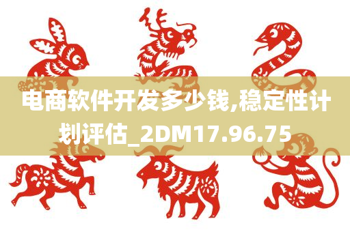 电商软件开发多少钱,稳定性计划评估_2DM17.96.75