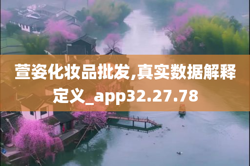 萱姿化妆品批发,真实数据解释定义_app32.27.78