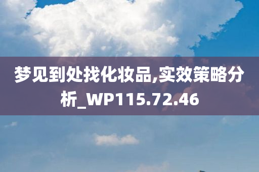 梦见到处找化妆品,实效策略分析_WP115.72.46