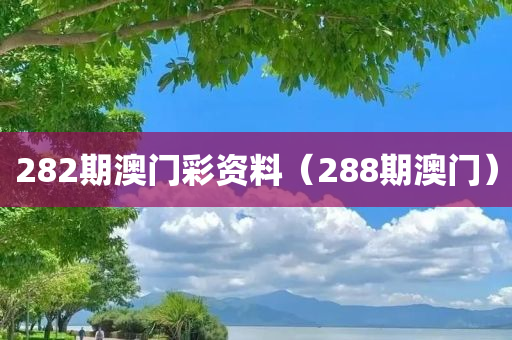 282期澳门彩资料（288期澳门）